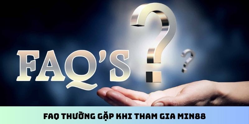 FAQ thường gặp khi tham gia Min88